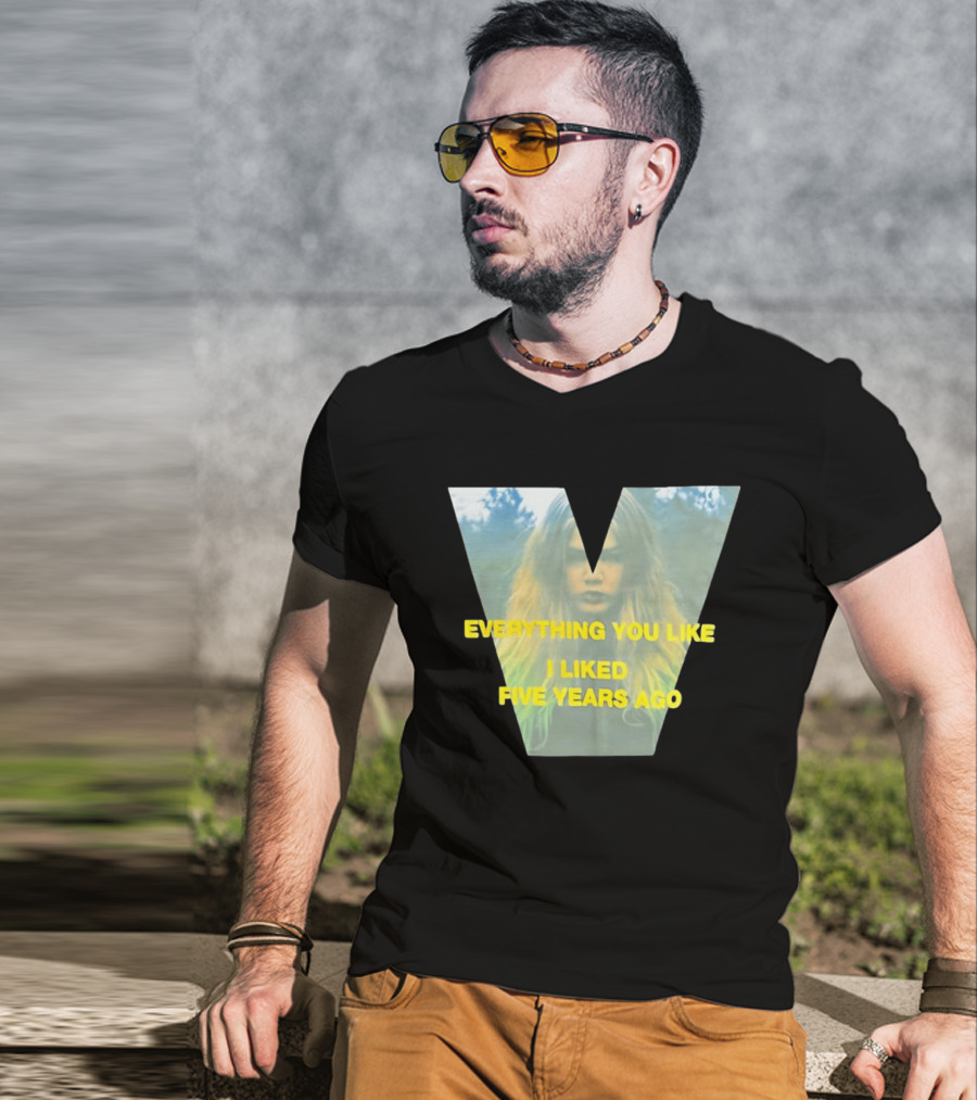 Everything You Like I Liked Five Years Ago Vintage Style V Shape T-Shirt
