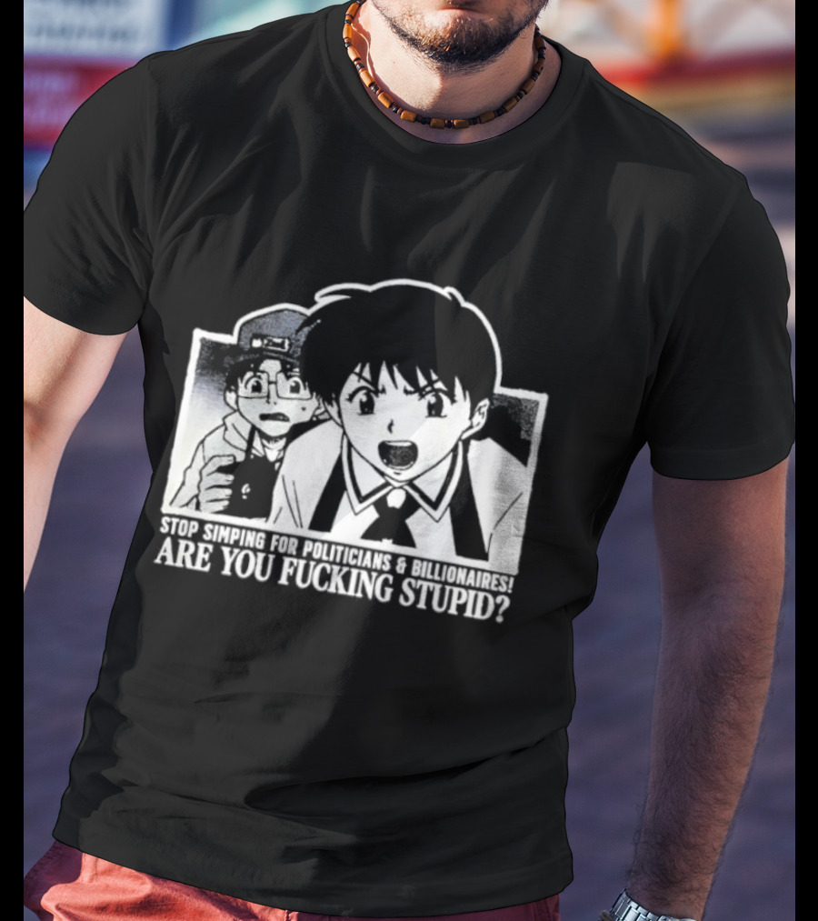Neon Genesis Evangelion Are You Fuckin Stupid Stop Simping For Politicians And Billionaires T-Shirt