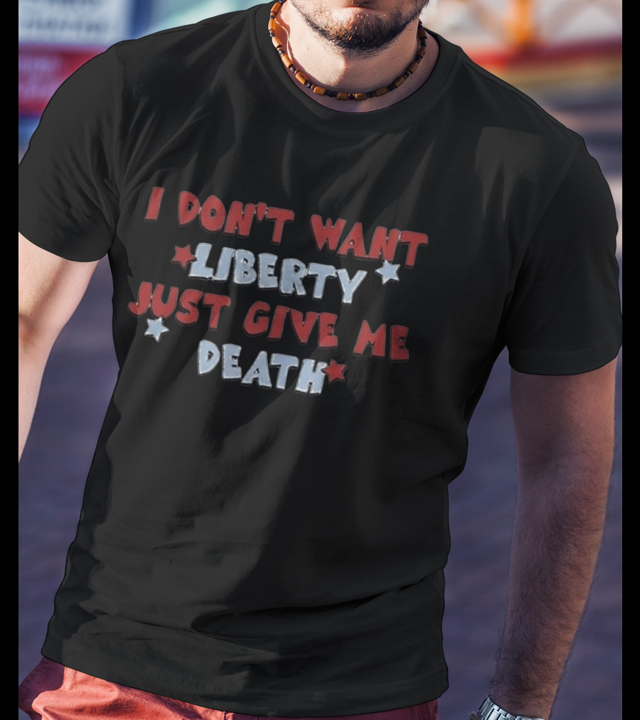I Don't Want Liberty Just Give Me Death Red White Blue Star T-Shirt