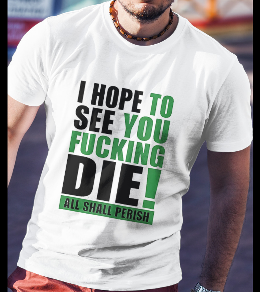 I Hope To See You Fucking Die All Shall Perish Metal Band Merchandise T-Shirt