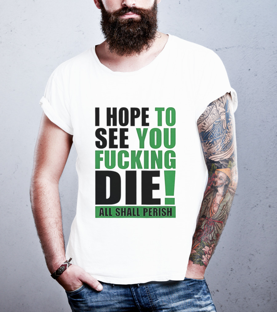 I Hope To See You Fucking Die All Shall Perish Metal Band Merchandise T-Shirt