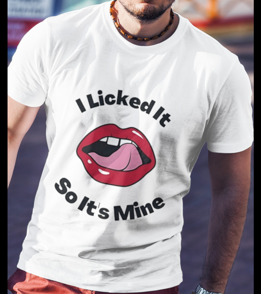 I Licked It So It's Mine Lips Fun T-Shirt