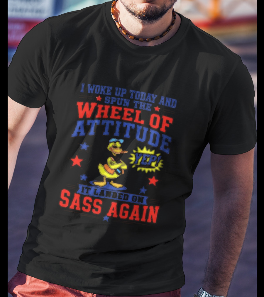 I Woke Up Today And Spun The Wheel Of Attitude It Landed On Sass Again Duck Yep T-Shirt