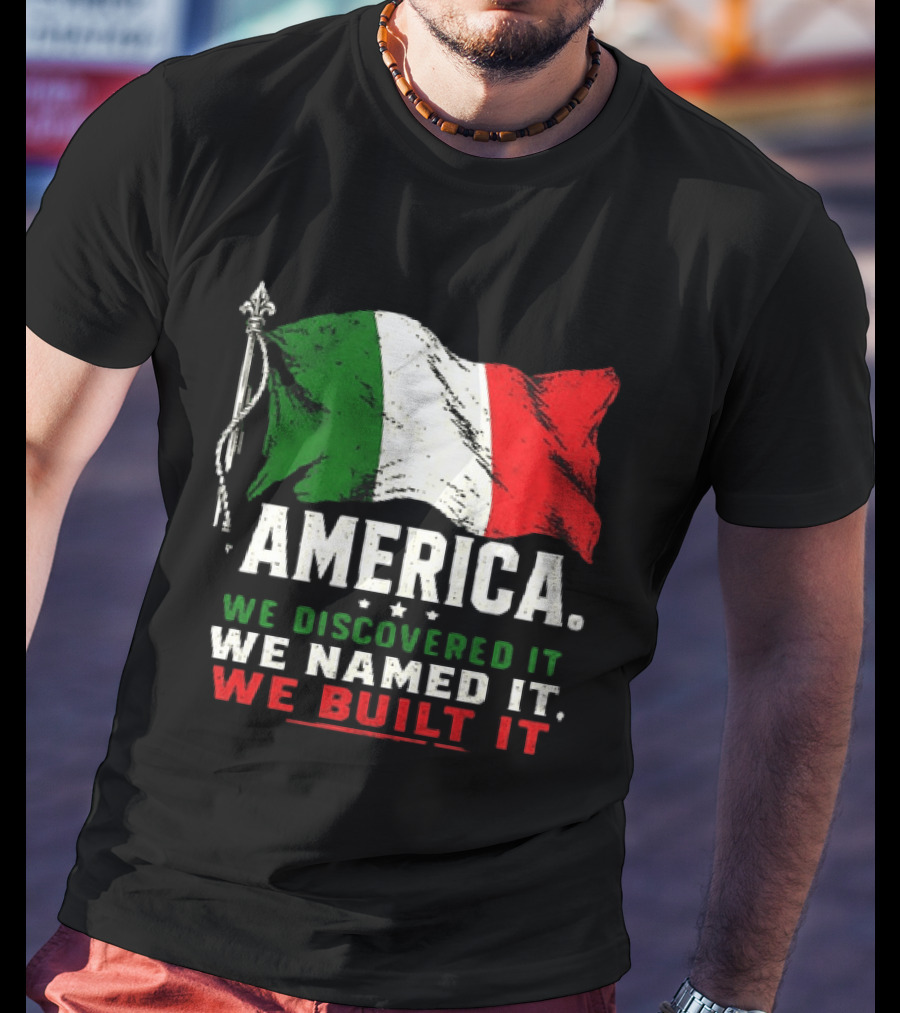 America We Discovered It We Named It We Built It Italian Flag T-Shirt