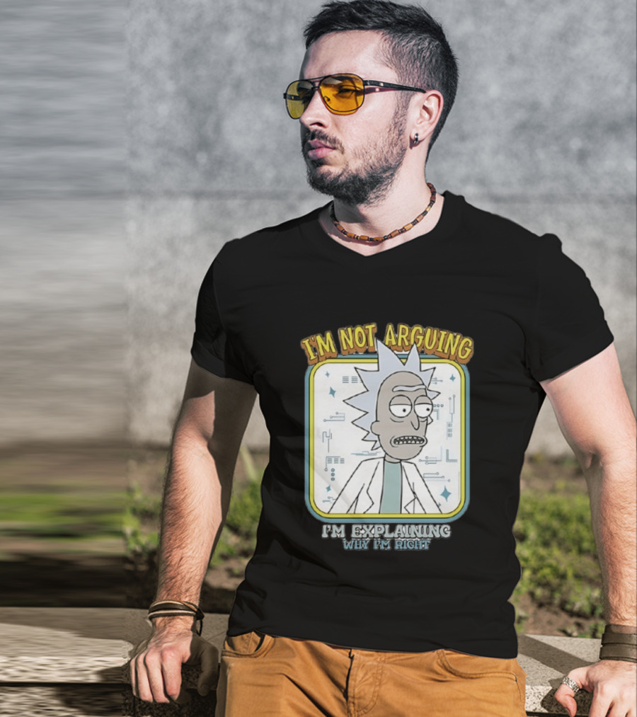 Rick Sanchez I'm Not Arguing I'm Explaining Why I'm Right T-Shirt