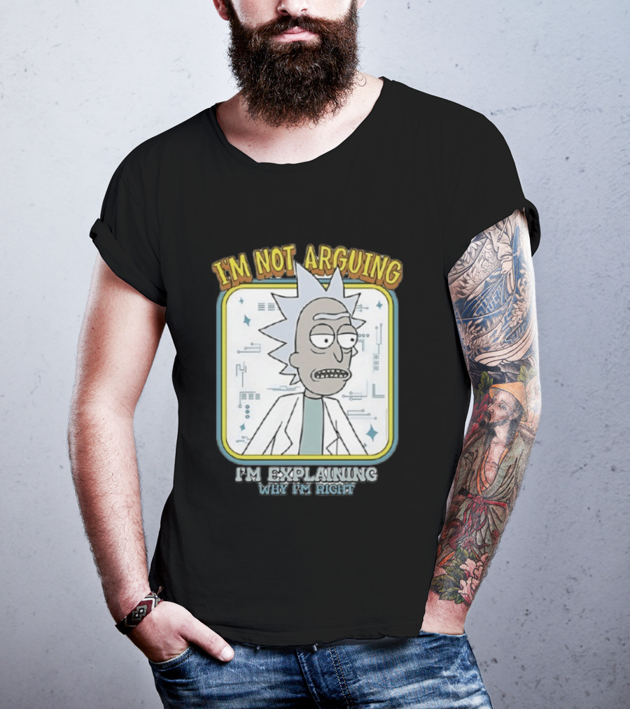Rick Sanchez I'm Not Arguing I'm Explaining Why I'm Right T-Shirt