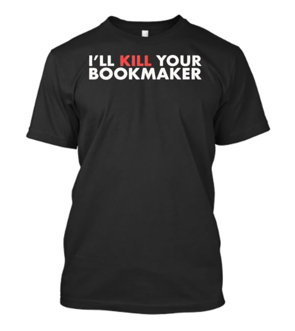 I'll Kill Your Bookmaker T-Shirt