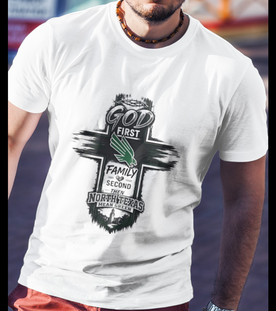 God First Family Second Then North Texas Mean Green T-Shirt