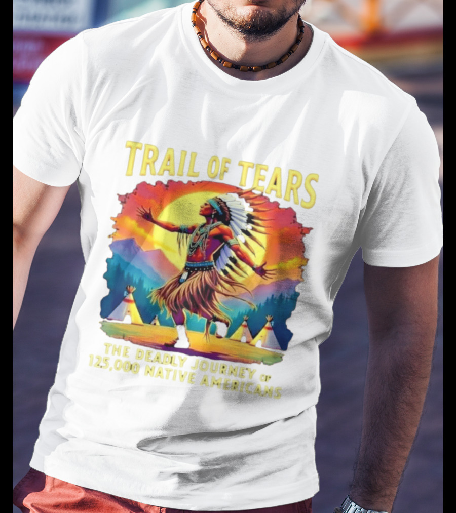 Trail Of Tears The Deadly Journey Of 125000 Native Americans Dance And Teepees T-Shirt