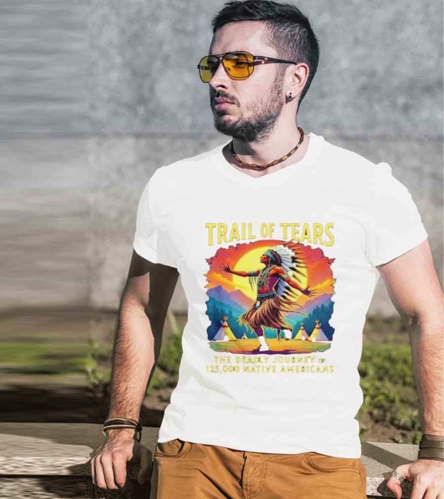 Trail Of Tears The Deadly Journey Of 125000 Native Americans Dance And Teepees T-Shirt