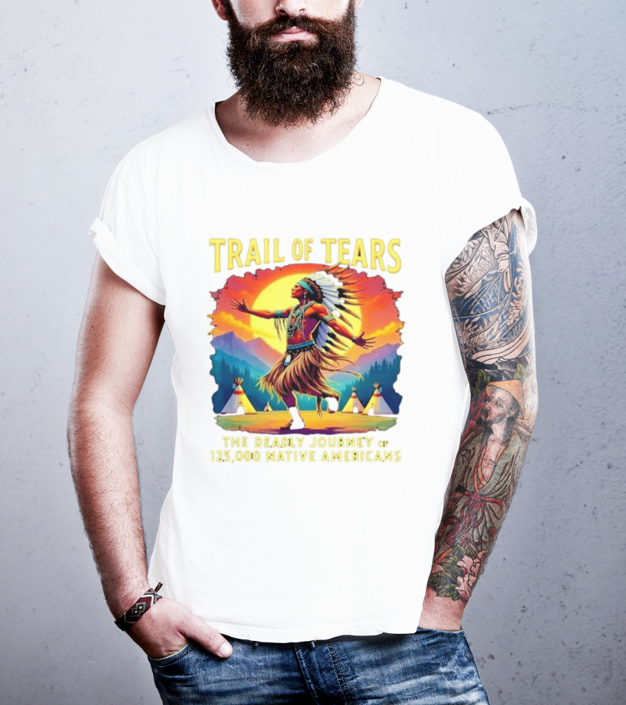 Trail Of Tears The Deadly Journey Of 125000 Native Americans Dance And Teepees T-Shirt