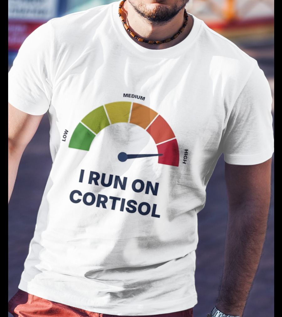 Cortisol Stress Meter High I Run On Cortisol T-Shirt
