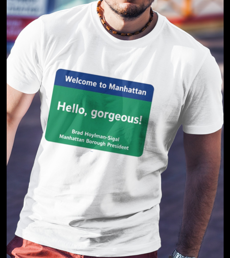 Welcome To Manhattan Hello Gorgeous Brad Hoylman Sigal New York Introduction T-Shirt