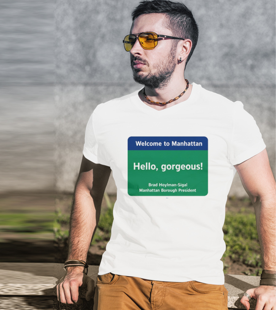 Welcome To Manhattan Hello Gorgeous Brad Hoylman Sigal New York Introduction T-Shirt
