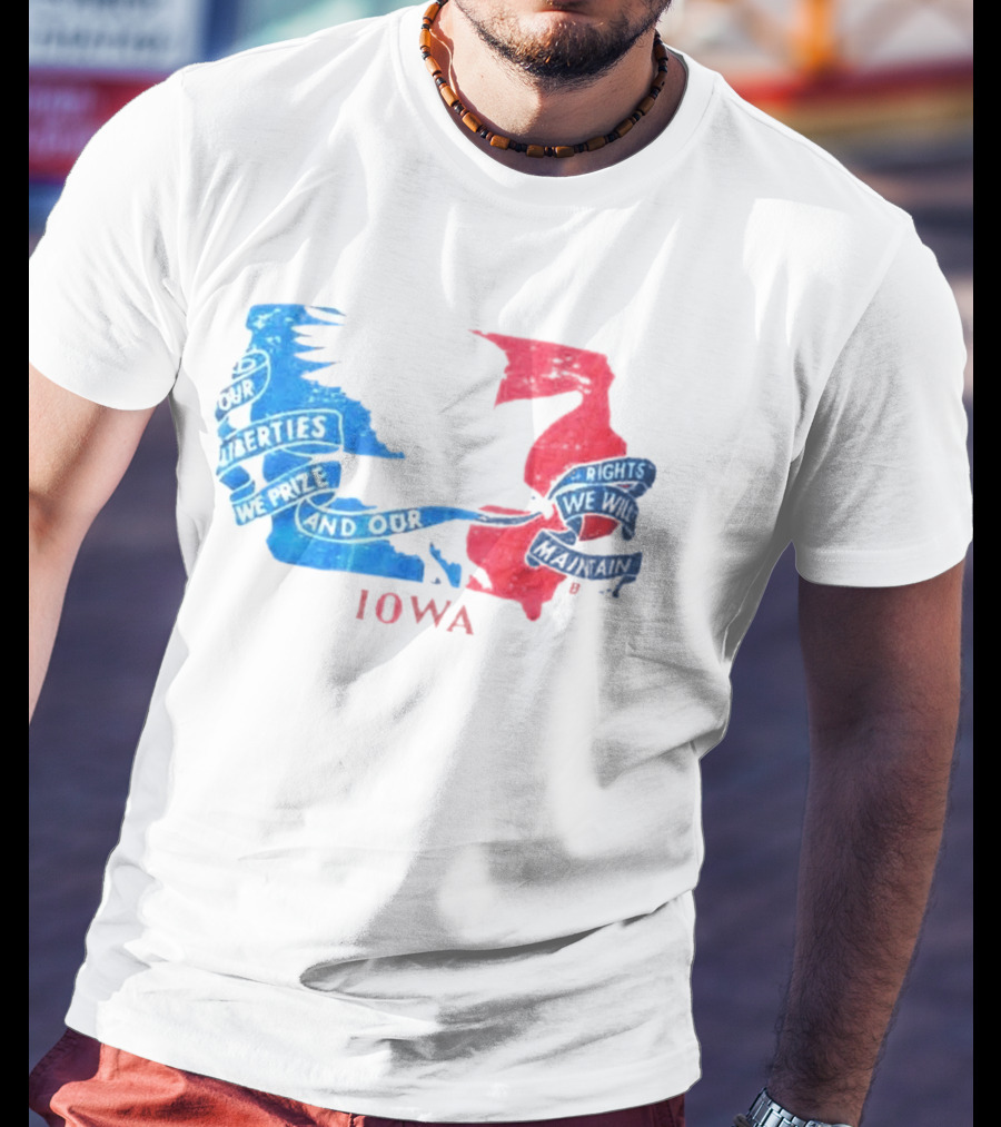 Our Liberties We Prize And Our Rights We Will Maintain Iowa T-Shirt