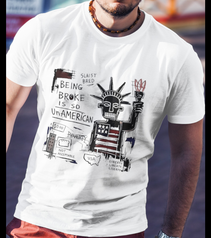 Slaist Bred Being Broke Is So UnAmerican Statue Of Liberty USA Flag T-Shirt
