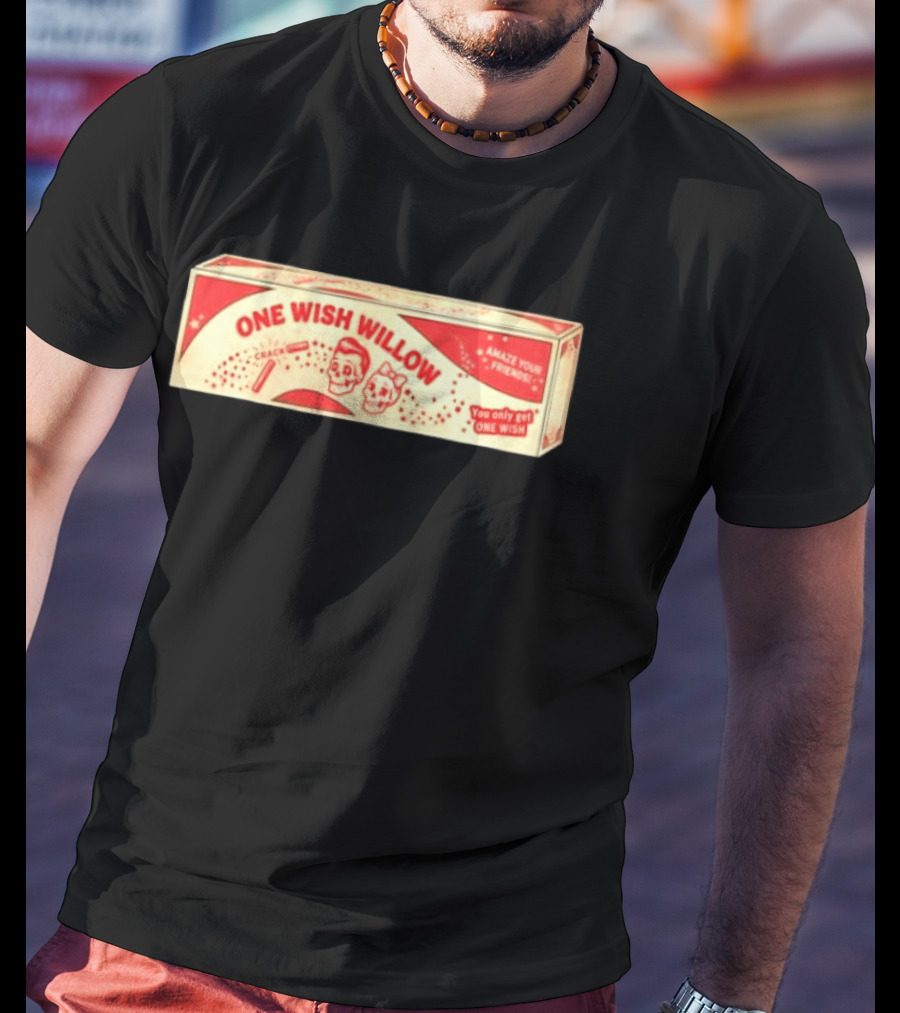 One Wish Willow Amaze Your Friends You Only Get One Wish T-Shirt