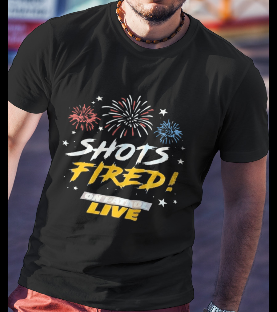 Shots Fired Fireworks On Patrol Live T-Shirt