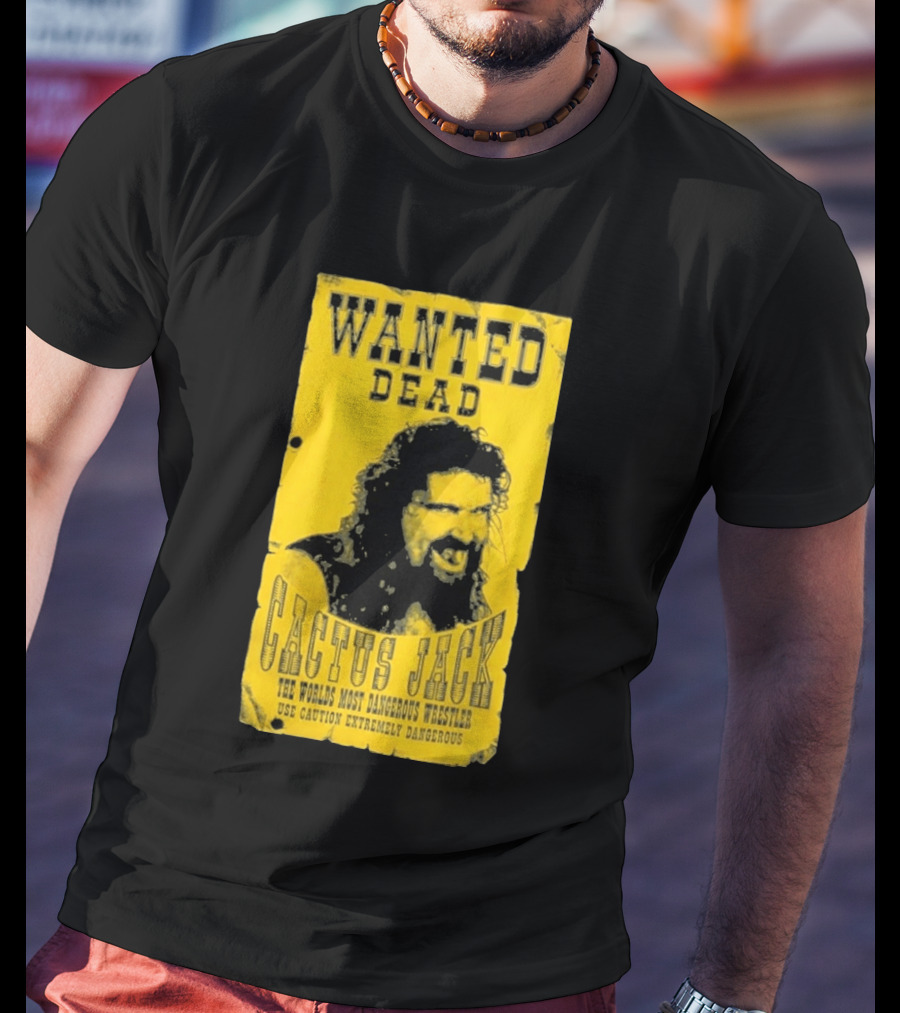Wanted Dead Cactus Jack The Worlds Most Dangerous Wrestler Use Caution Extremely Dangerous T-Shirt