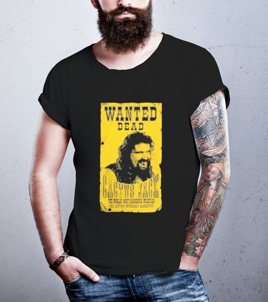Wanted Dead Cactus Jack The Worlds Most Dangerous Wrestler Use Caution Extremely Dangerous T-Shirt
