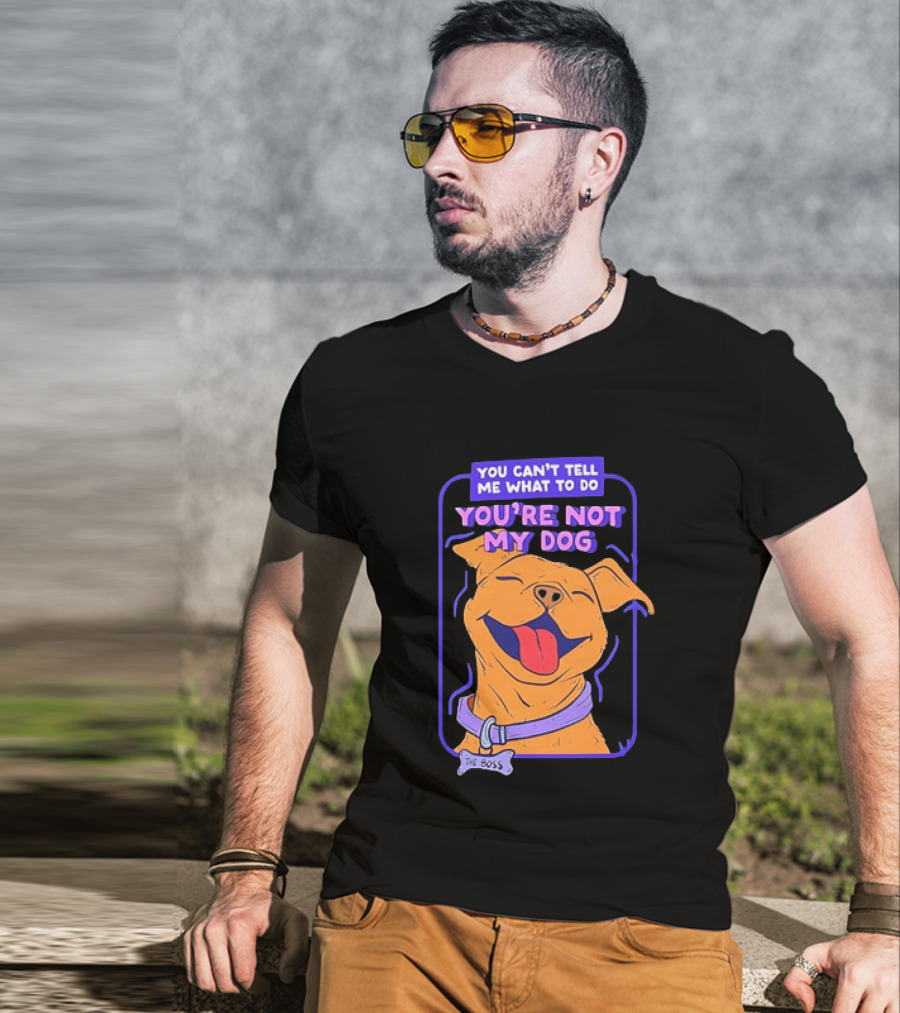 You Can't Tell Me What To Do You're Not My Dog The Boss Dog Smiling T-Shirt