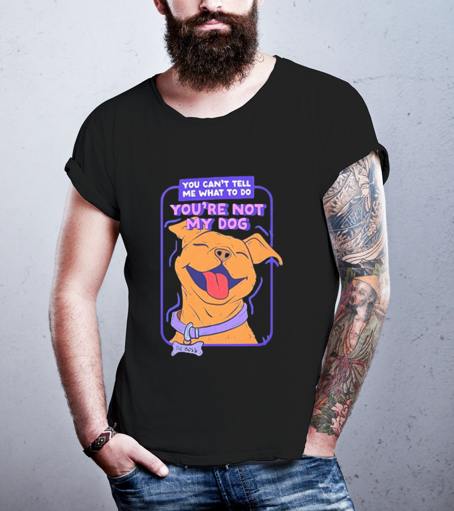 You Can't Tell Me What To Do You're Not My Dog The Boss Dog Smiling T-Shirt