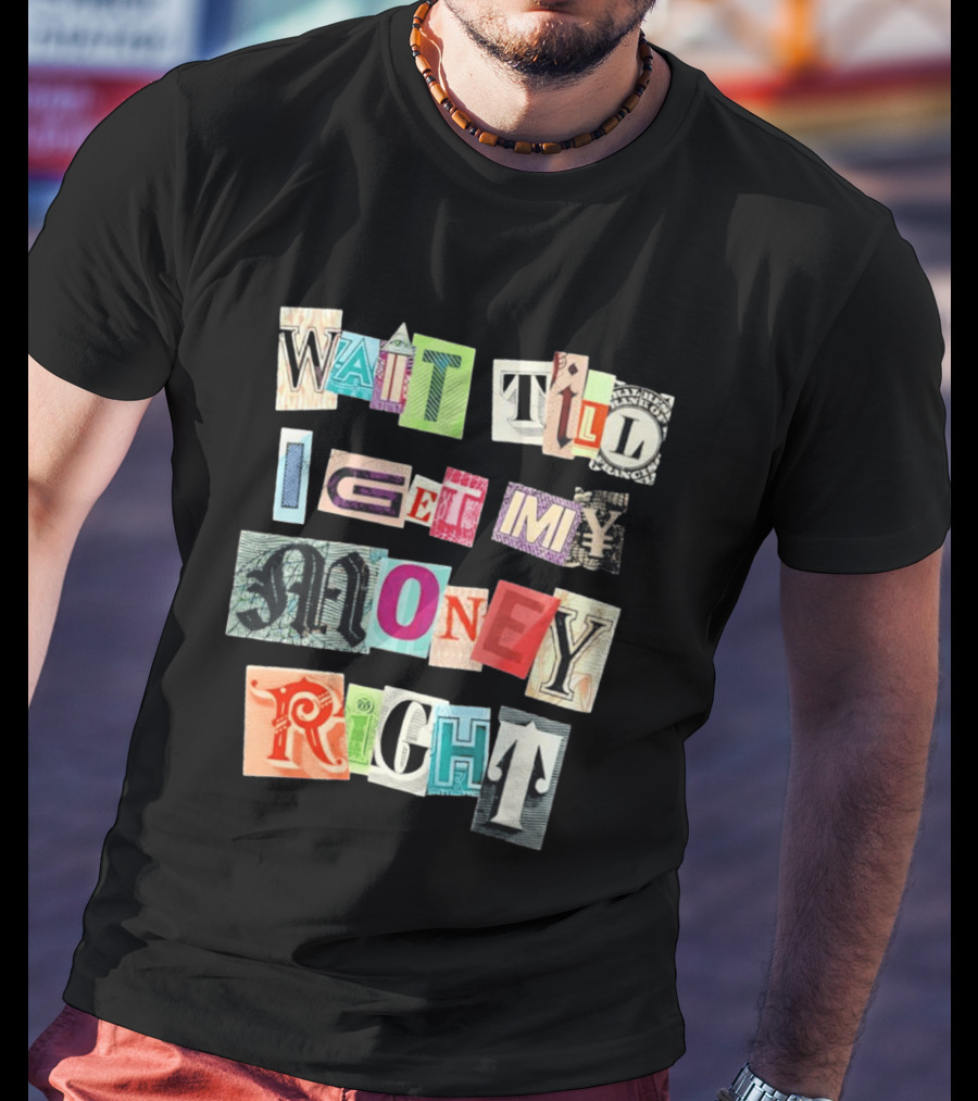 Wait Till I Get My Money Right Ransom Note T-Shirt