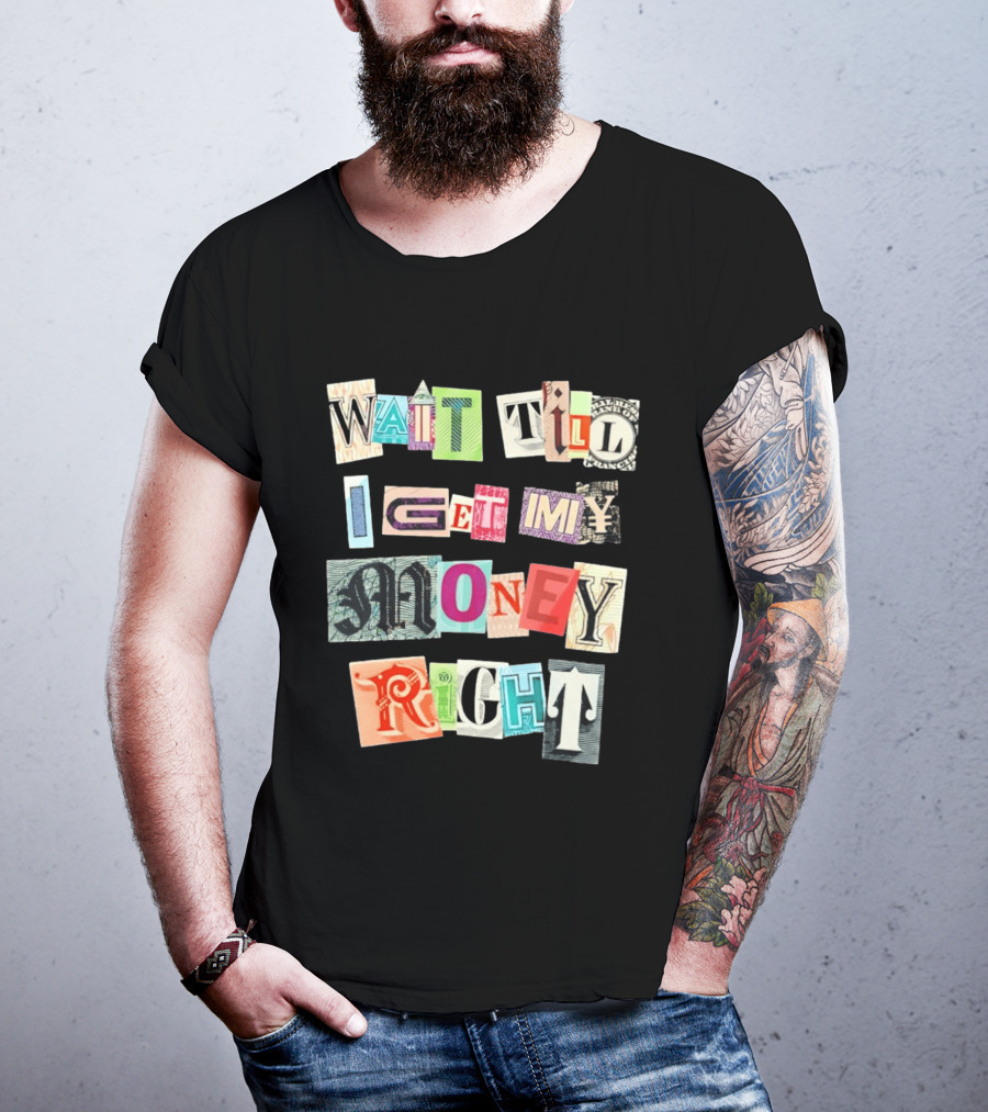 Wait Till I Get My Money Right Ransom Note T-Shirt