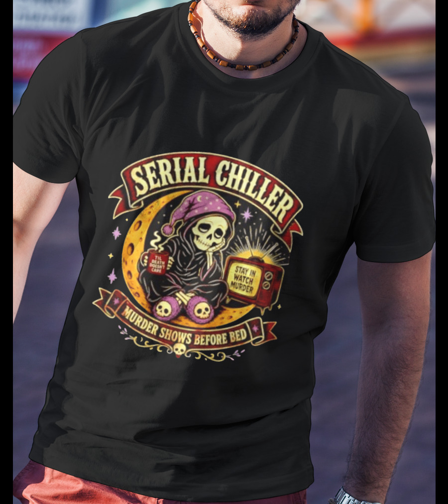 Serial Chiller Stay In Murder Til Death Doesn't Care Murder Shows Before Bed T-Shirt