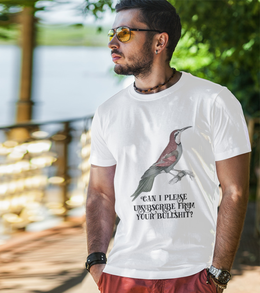Can I Please Unsubscribe From Your Bullshit Bird T-Shirt