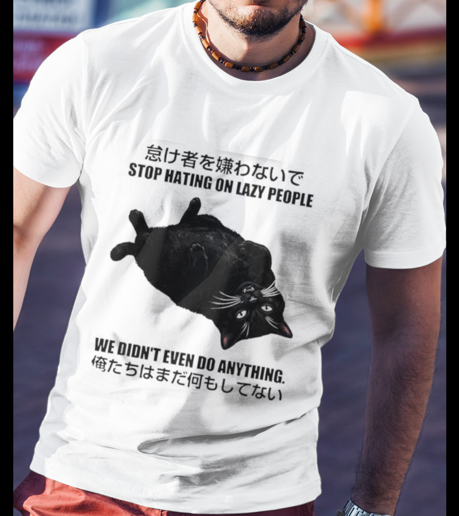 Stop Hating On Lazy People We Didn't Even Do Anything Black Cat Lying Down T-Shirt