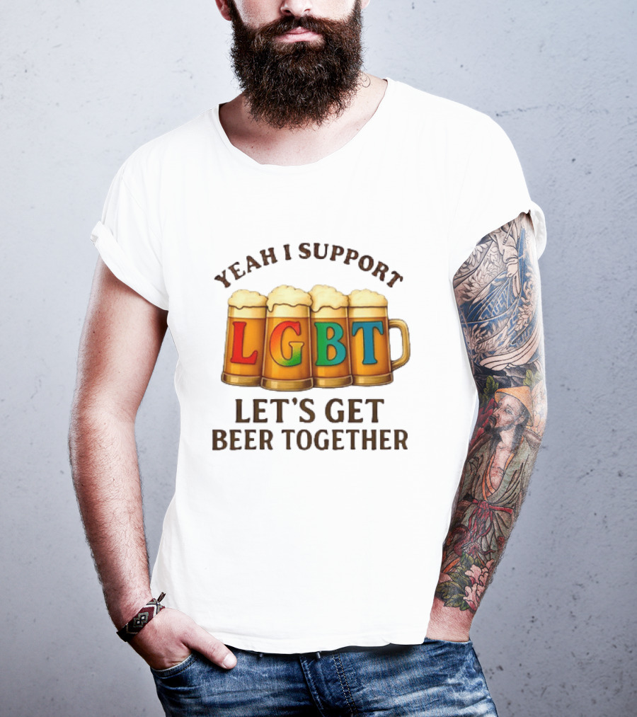 Yeah I Support LGBT Let's Get Beer Together T-Shirt