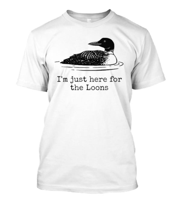 I'm Just Here For The Loons Bird T-Shirt