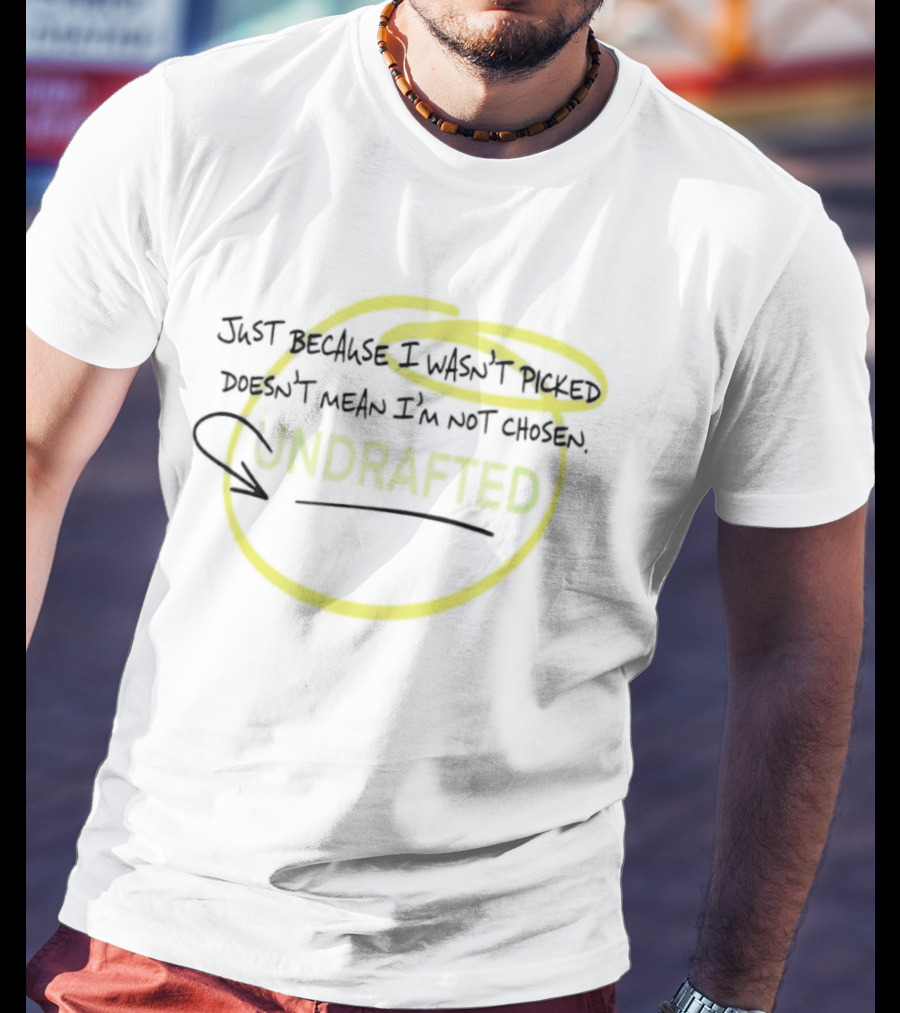 Just Because I Wasn't Picked Doesn't Mean I'm Not Chosen Undrafted T-Shirt