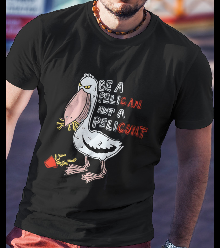 Bird Eating Fries Be A Pelican Not A Pelicunt T-Shirt