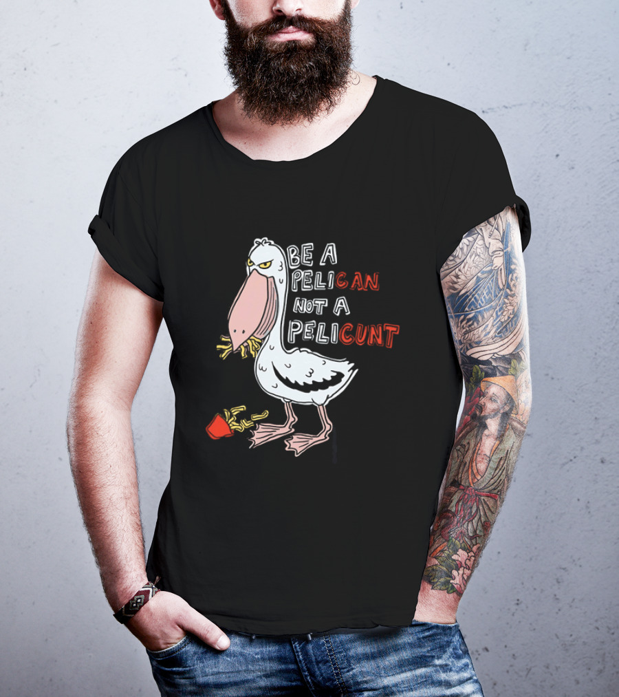 Bird Eating Fries Be A Pelican Not A Pelicunt T-Shirt