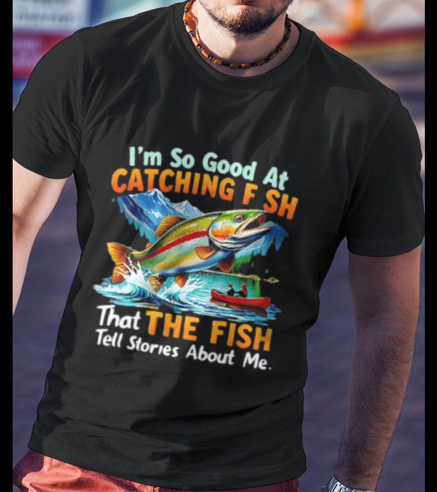 I'm So Good At Catching Fish That The Fish Tell Stories About Me Fishing Adventure With Trout And Canoe T-Shirt