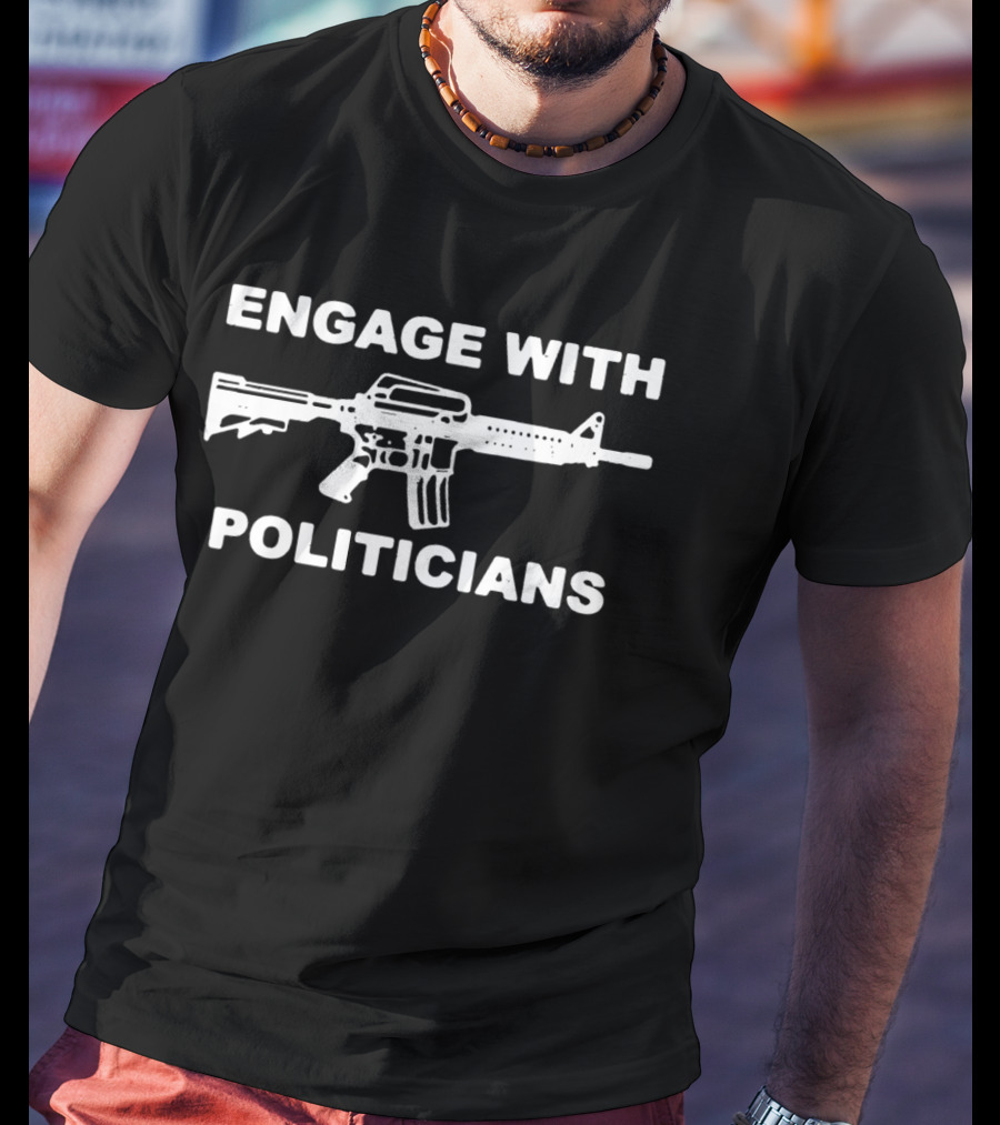 Engage With Politicians Rifle T-Shirt