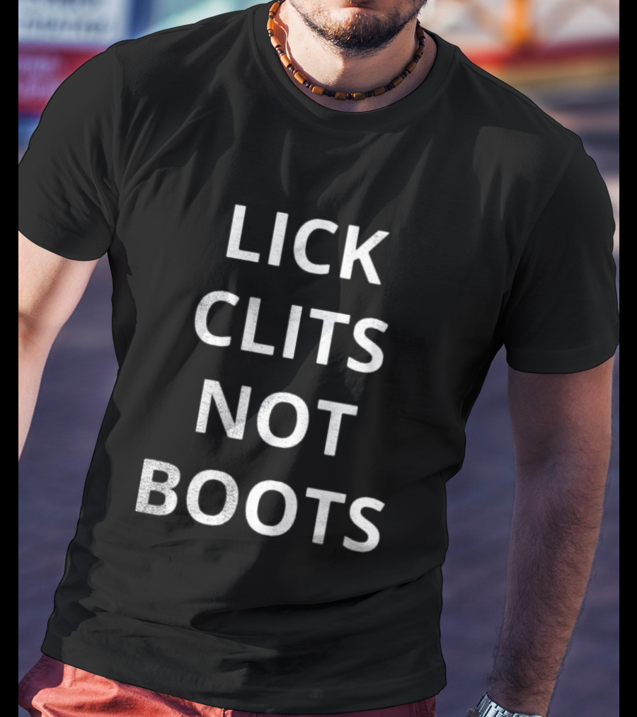 Lick Clits Not Boots T-Shirt
