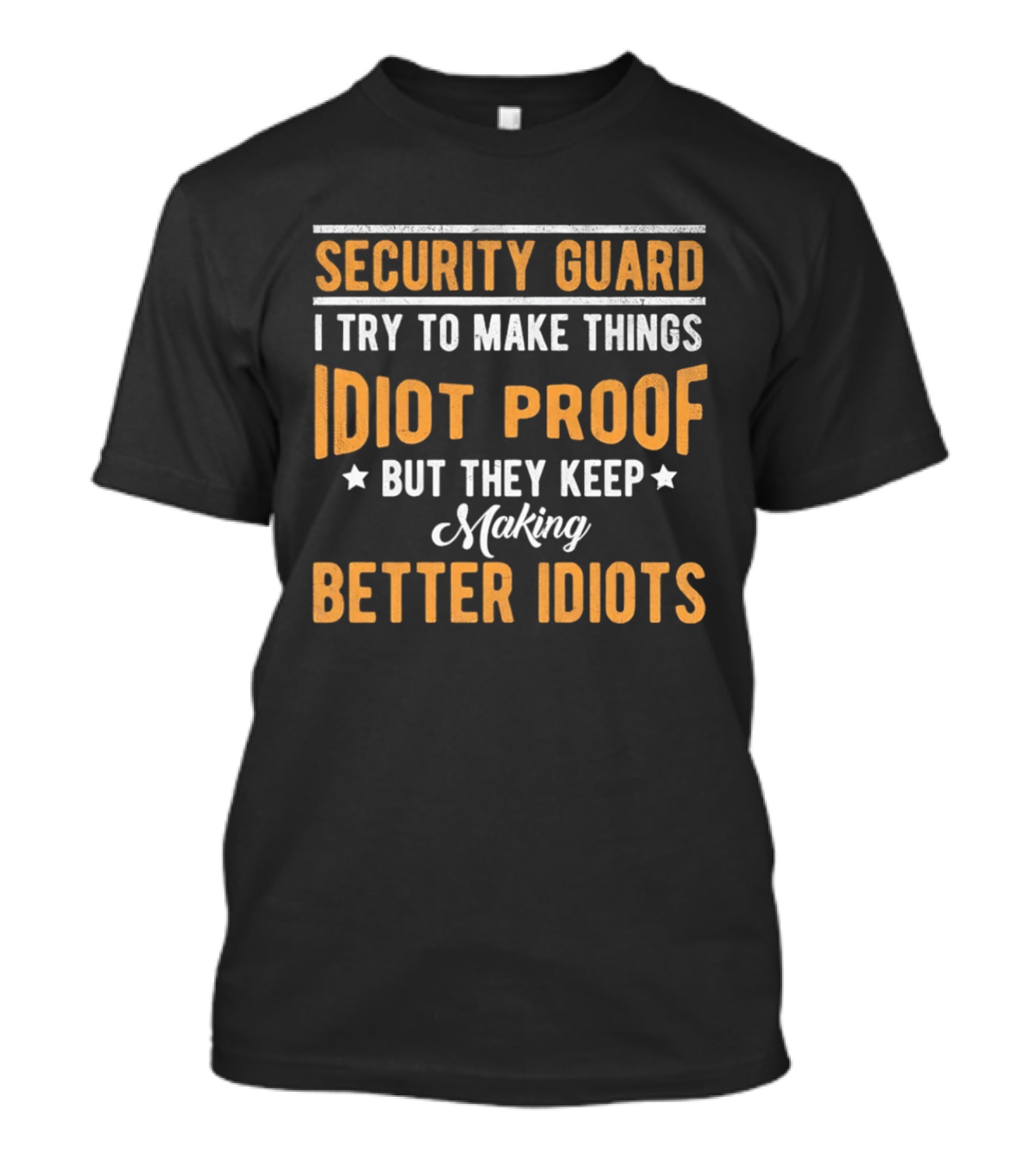Security Guard I Try To Make Things Idiot Proof But They Keep Making Better Idiots T-Shirt