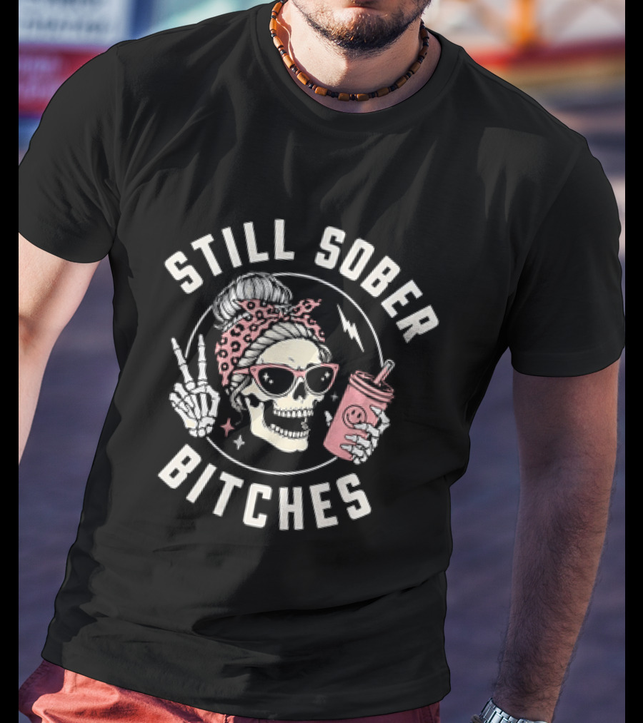 Still Sober Bitches Skull With Sunglasses And Drink T-Shirt