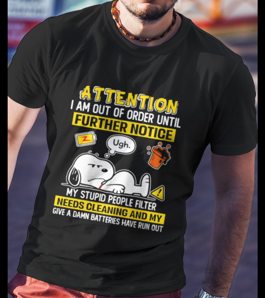 Attention I Am Out Of Order Until Further Notice My Stupid People Filter Needs Cleaning And My Give A Damn Batteries Have Run Out Snoopy T-Shirt
