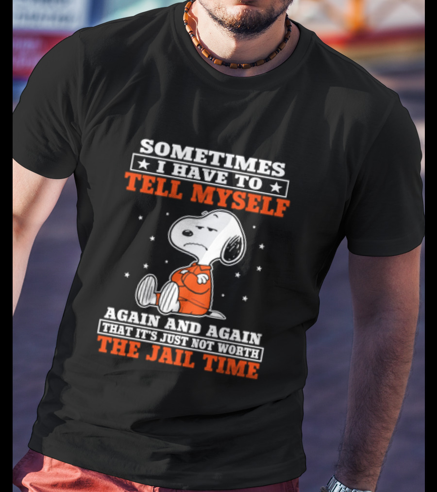 Snoopy Sometimes I Have To Tell Myself Again And Again The Jail Time T-Shirt