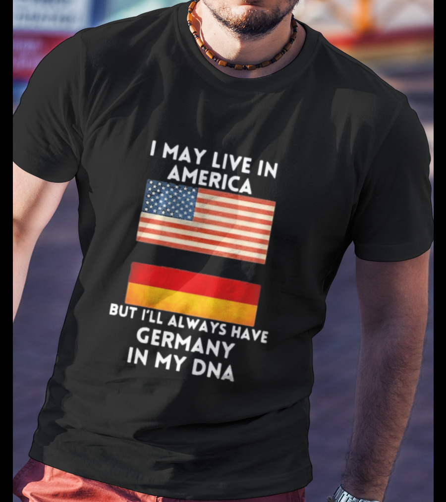 May Live In America Always Have Germany In My DNA American German Flags T-Shirt