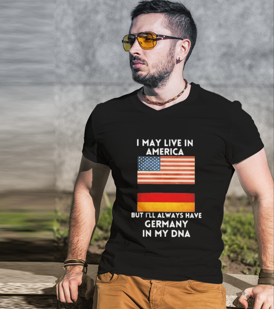 May Live In America Always Have Germany In My DNA American German Flags T-Shirt