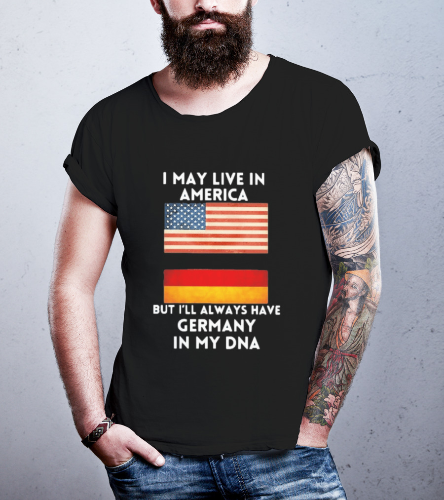 May Live In America Always Have Germany In My DNA American German Flags T-Shirt