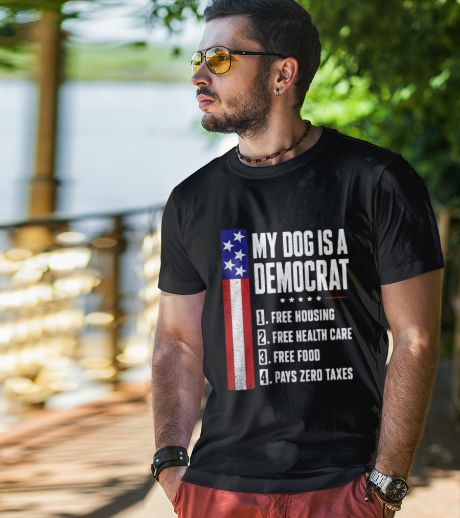 My Dog Is A Democrat Free Housing Free Health Care Free Food Pays Zero Taxes Stars Stripes T-Shirt