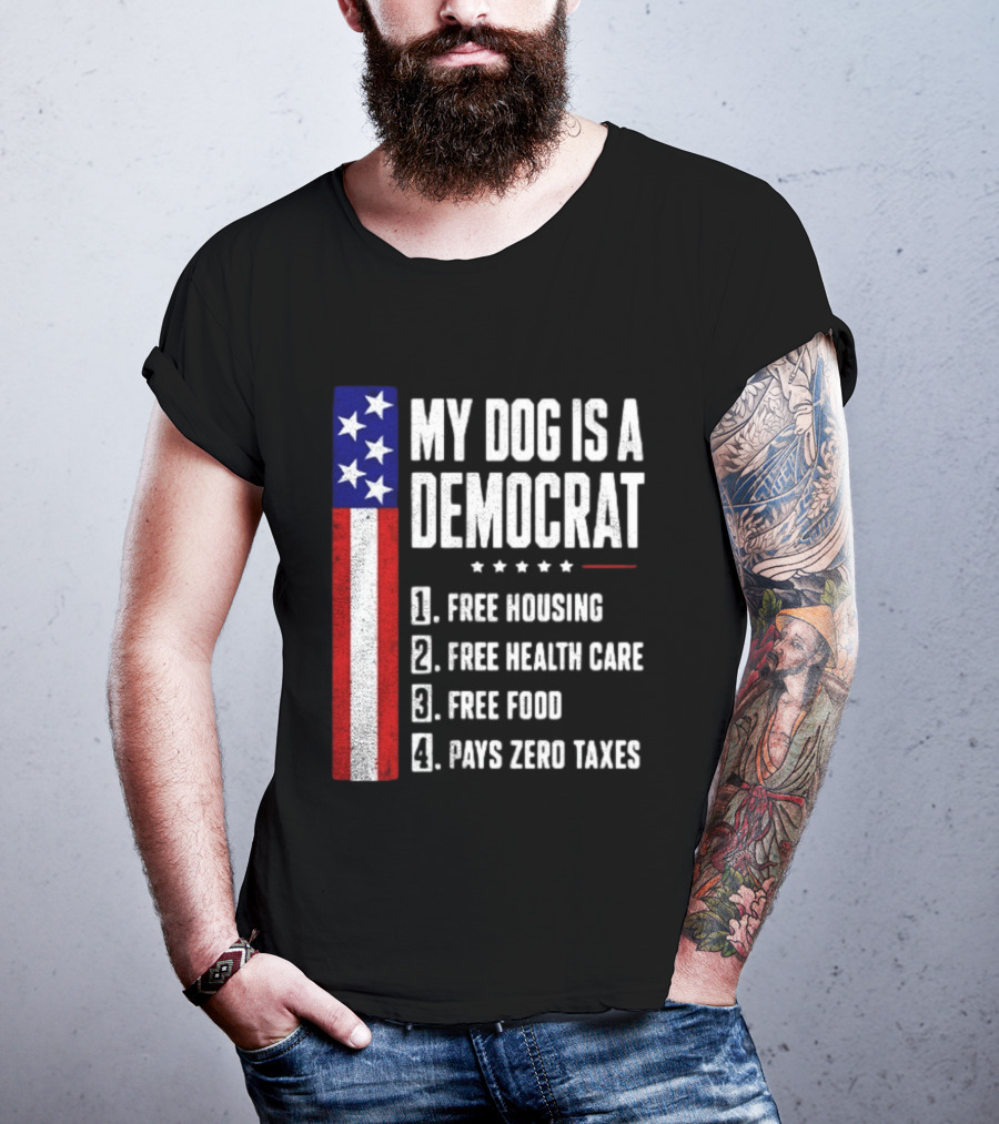 My Dog Is A Democrat Free Housing Free Health Care Free Food Pays Zero Taxes Stars Stripes T-Shirt