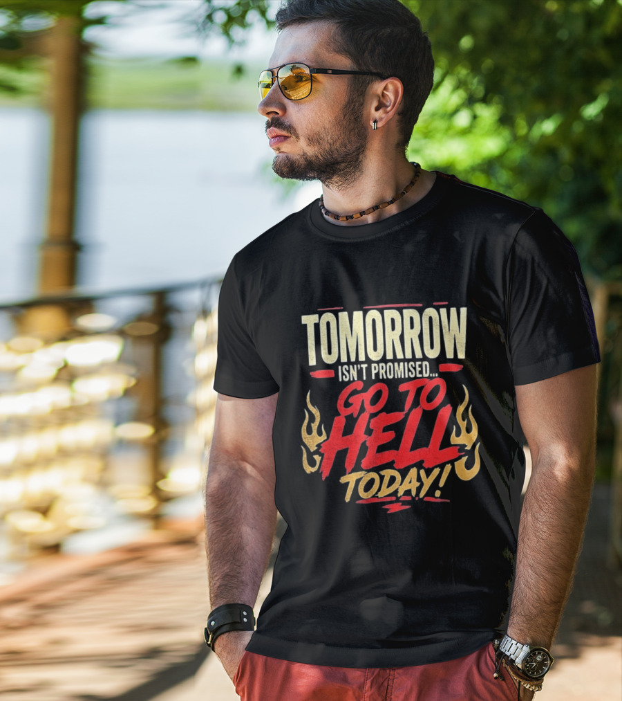 Tomorrow Isn't Promised Go To Hell Today Fiery Flames T-Shirt