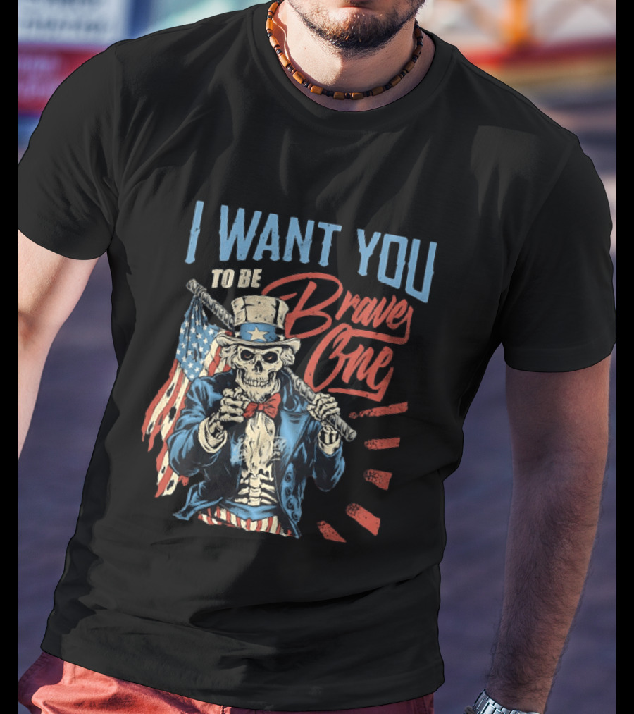 I Want You To Be Brave One Skeleton Uncle Sam American Flag T-Shirt
